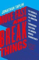 MOVE FAST AND BREAK THINGS: HOW FACEBOOK, GOOGLE, AND AMAZON CORNERED CULTURE AN