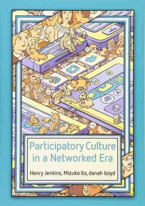 PARTICIPATORY CULTURE IN A NETWORKED ERA,A CONVERSATION ON YOUTH, LEARNING, COMM