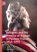 REFUGEES AND THE PROMISE OF ASYLUM IN POSTWAR FRANCE, 1945-1995