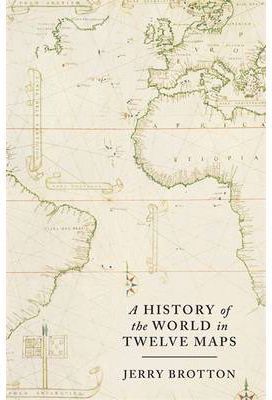 A HISTORY OF THE WORLD IN TWELVE MAPS