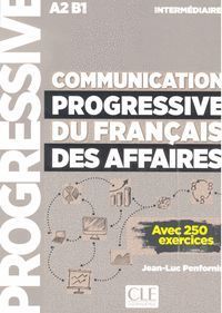COMMUNICATION PROGRESSIVE FRANÇAIS AFFAIRES (A2-B1) INTERMEDIAIRE AVEC 250 EXERCICES
