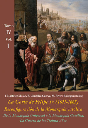 LA CORTE DE FELIPE IV (1621-1665). RECONFIGURACIÓN DE LA MONARQUÍA CATÓLICA TOMO IV VOL.1