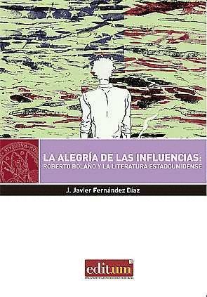 LA ALEGRIA DE LAS INFLUENCIAS: ROBERTO BOLAÑO Y LA LITERATURA ESTADOUNIDENSE
