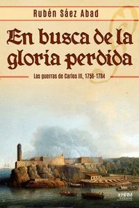 EN BUSCA DE LA GLORIA PERDIDA (LAS GUERRAS DE CARLOS III 1756-1784)