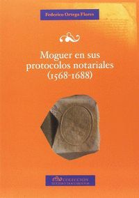 MOGUER EN SUS PROTOCOLOS NOTARIALES (1568-1688)