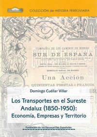 LOS TRANSPORTES EN EL SURESTE ANDALUZ (1850-1950): ECONOM?A, EMPRESAS Y TERRITOR