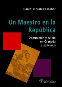 UN MAESTRO EN LA REPÚBLICA, DEPURACION Y JUICIO EN GRANADA (1936-1973)