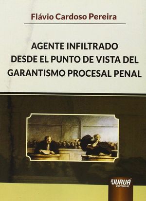 AGENTE INFILTRADO DESDE EL PUNTO DE VISTA DEL GARANTISMO PROCESAL