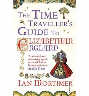 THE TIME TRAVELLER'S GUIDE TO ELIZABETHAN ENGLAND