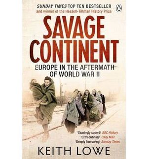 SAVAGE CONTINENT: EUROPE IN THE AFTERMATH OF WORLD WAR II