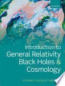 INTRODUCTION TO GENERAL RELATIVITY, BLACK HOLES, AND COSMOLOGY