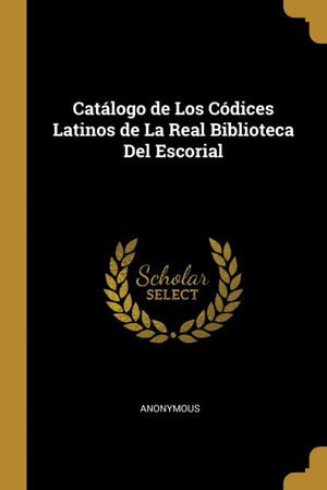 CATÁLOGO DE LOS CÓDICES LATINOS DE LA REAL BIBLIOTECA DEL ESCORIAL