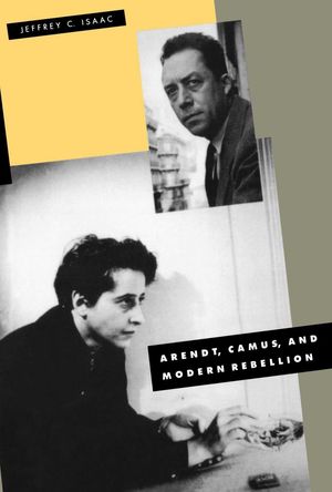 ARENDT, CAMUS, AND MODERN REBELLION