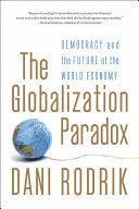 THE GLOBALIZATION PARADOX: DEMOCRACY AND THE FUTURE OF THE WORLD ECONOMY