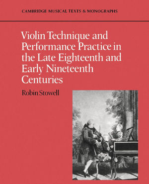VIOLIN TECHNIQUE AND PERFORMANCE PRACTICE IN THE LATE 18TH AND EARLY 19TH