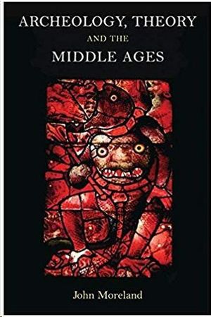 ARCHAEOLOGY, THEORY AND THE MIDDLE AGES