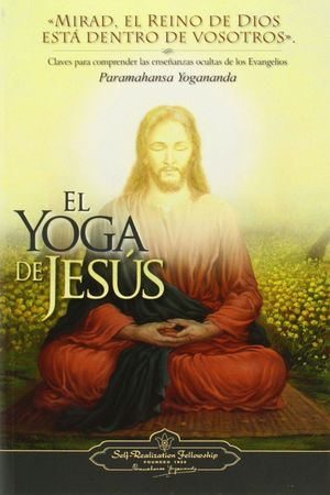 EL YOGA DE JESUS: MIRAD, EL REINO DE DIOS ESTA EN VOSOTROS