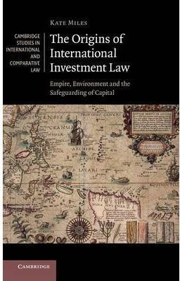 THE ORIGINS OF INTERNATIONAL INVESTMENT LAW