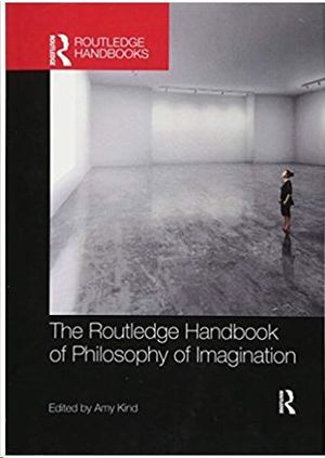 THE ROUTLEDGE HANDBOOK OF PHILOSOPHY OF IMAGINATION