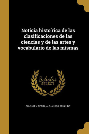 NOTICIA HISTORICA DE LAS CLASIFICACIONES DE LAS CIENCIAS Y DE LAS ARTES Y VOCABU