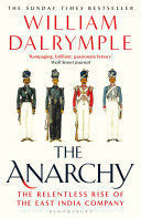 THE ANARCHY : THE RELENTLESS RISE OF THE EAST INDIA COMPANY