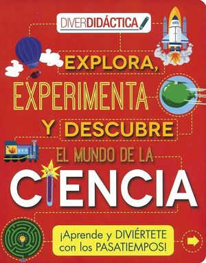 EXPLORA, EXPERIMENTA Y DESCUBRE EL MUNDO DE LA CIENCIA