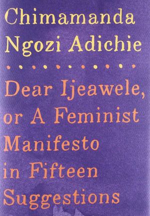 DEAR IJEAWELE, OR A FEMINIST MANIFESTO IN FIFTEEN SUGGESTIONS