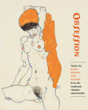 OBSESSION - NUDES BY KLIMT, SCHIELE, AND PICASSO FROM THE SCOFIELD THAYER COLLEC