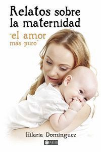 RELATOS SOBRE LA MATERNIDAD EL AMOR MAS PURO