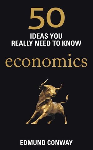 50 IDEAS YOU REALLY NEED TO KNOW: ECONOMICS