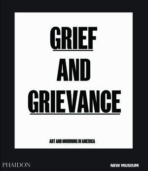 GRIEF AND GRIEVANCE: ART AND MOURNING IN AMERICA