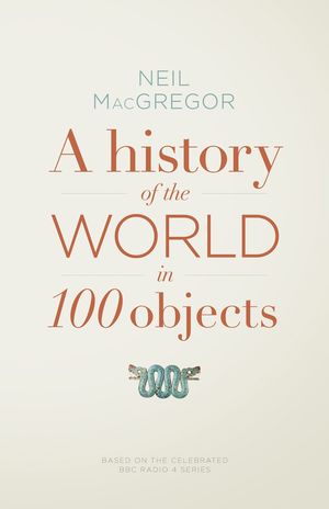 A HISTORY OF THE WORLD IN 100 OBJECTS