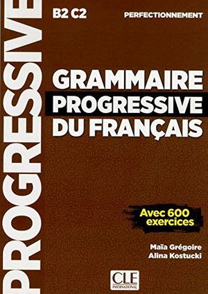 GRAMMAIRE PROGRESSIVE DU FRANCAIS B2/C2 PERFECTIONNEMENT AVEC 600 EXERCICES