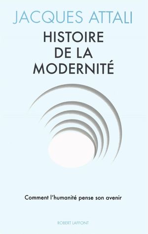 HISTOIRE DE LA MODERNITE: COMMENT L'HUMANITE PENSE SON AVENIR