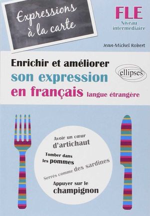 EXPRESSIONS A LA CARTE. ENRICHIR ET AMELIORER SON EXPRESSION EN FRANÇAIS LANGUE ÉTRANGÈRE