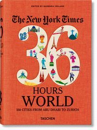 THE NEW YORK TIMES 36 HOURS. WORLD. 150 CITIES FROM ABU DHABI TO ZURICH