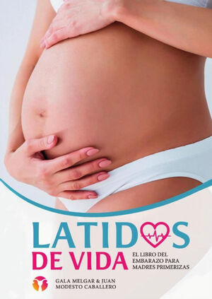 LATIDOS DE VIDA - EL LIBRO DEL EMBARAZO PARA MADRES PRIMERIZAS