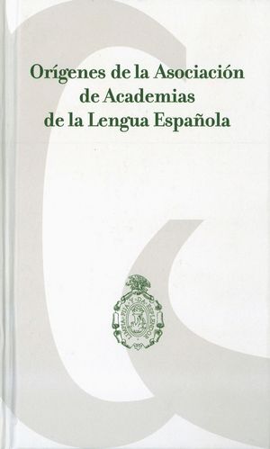 ORIGENES DE LA ASOCIACION DE ACADEMIAS DE LA LENGUA ESPAÑOLA