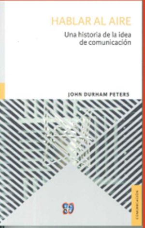 HABLAR AL AIRE. UNA HISTORIA DE LA IDEA DE COMUNICACIÓN