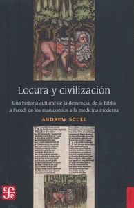 LOCURA Y CIVILIZACIÓN. UNA HISTORIA CULTURAL DE LA DEMENCIA, DE LA BIBLIA A FREU