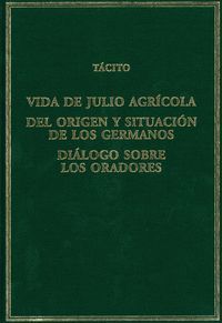 VIDA DE JULIO AGRÍCOLA; DEL ORIGEN Y SITUACIÓN DE LOS GERMANOS; DIÁLOGO SOBRE LO