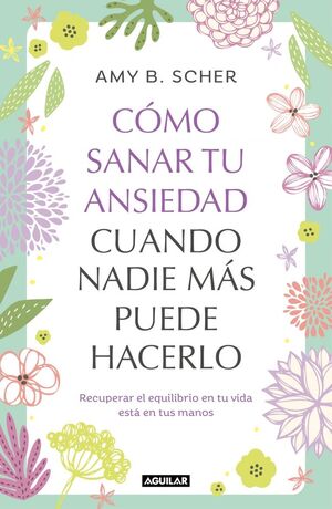 CÓMO SANAR TU ANSIEDAD CUANDO NADIE MÁS PUEDE HACERLO