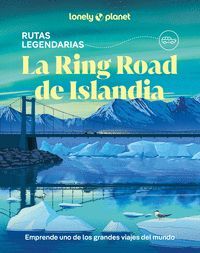 LA RING ROAD DE ISLANDIA (LONELY PLANET RUTAS LEGENDARIAS)