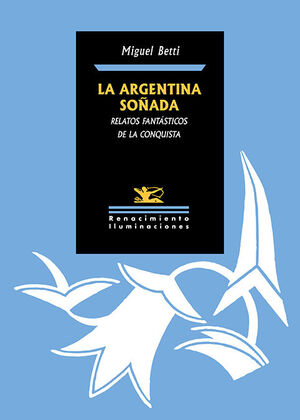 LA ARGENTINA SOÑADA (RELATOS FANTASTICOS DE LA CONQUISTA)