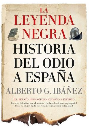 LA LEYENDA NEGRA (HISTORIA DEL ODIO A ESPAÑA)