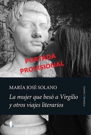 MUJER QUE BESÓ A VIRGILIO Y OTROS VIAJES LITERARIOS