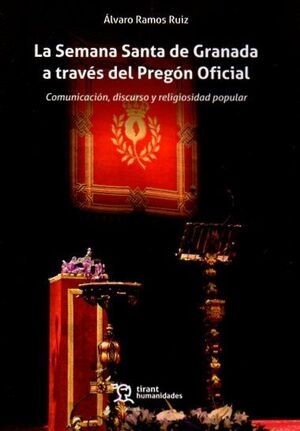 LA SEMANA SANTA DE GRANADA A TRAVÉS DEL PREGÓN OFICIAL. COMUNICACIÓN, DISCURSO Y