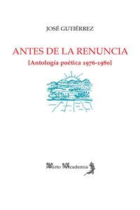 ANTES DE LA RENUNCIA [ANTOLOGIA POÉTICA 1976-1980]