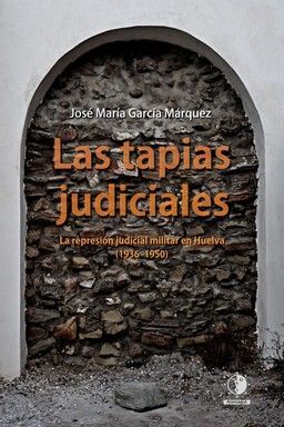 LAS TAPIAS JUDICIALES LA REPRESION JUDICIAL MILITAR HUELVA