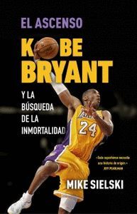 EL ASCENSO, KOBE BRYANT Y LA BUSQUEDA DE LA INMORTALIDAD